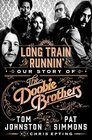 Long Train Runnin' Our Story of The Doobie Brothers