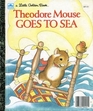 Theodore Mouse Goes to Sea (Little Golden Book)