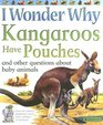 I Wonder Why Kangaroos Have Pouches And Other Questions About Baby Animals