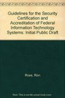 Guidelines for the Security Certification and Accreditation of Federal Information Technology Systems Initial Public Draft