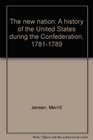 The new nation A history of the United States during the Confederation 17811789