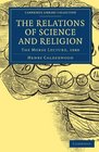 The Relations of Science and Religion The Morse Lecture 1880