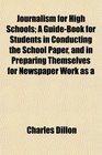 Journalism for High Schools A GuideBook for Students in Conducting the School Paper and in Preparing Themselves for Newspaper Work as a