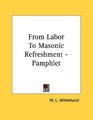 From Labor To Masonic Refreshment  Pamphlet