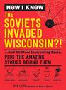 Now I Know The Soviets Invaded Wisconsin And 99 More Interesting Facts Plus the Amazing Stories Behind Them