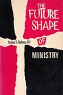 The Future Shape of Ministry A Theological Projection