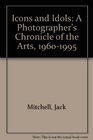 Icons and Idols A Photographer's Chronicle of the Arts 19601995