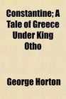 Constantine A Tale of Greece Under King Otho