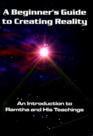 Beginner's Guide to Creating Reality An Introduction to Ramtha  His Techings