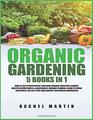 Organic Gardening 5 Books in 1 How to Get Started with Your Own Organic Vegetable Garden Master Hydroponics  Aquaponics Learn to Grow Vegetables the Easy Way and Achieve Your Dream Greenhouse