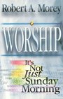 Worship IT'S NOT JUST SUNDAY MORNING