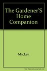 Gardener's Home Companion/How to Raise and Propagate More Than 350 Flowers Herbs Vegetables Berries Shrubs Vines and Lawn and Ornamental Grasse