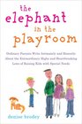 The Elephant in the Playroom: Ordinary Parents Write Intimately and Honestly About the Extraordinary Highs and Heartbreaking Lows of Raising Kids with Special Needs