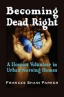 Becoming Dead Right A Hospice Volunteer in Urban Nursing Homes