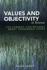 Values and Objectivity in Science The Current Controversy about Transgenic Crops
