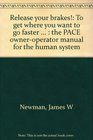 Release your brakes To get where you want to go faster   the PACE owneroperator manual for the human system