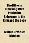 The Bible in Browning, With Particular Reference to the Ring and the Book
