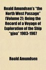 Roald Amundsen's the North West Passage  Being the Record of a Voyage of Exploration of the Ship gjoa 19031907