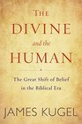 The Divine and the Human The Great Shift of Belief in the Biblical Era