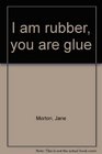 I am rubber you are glue
