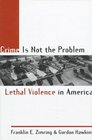 Crime Is Not the Problem Lethal Violence in America
