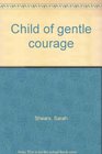 Child of gentle courage