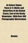 As Nature Shows Them  Moths and Butterflies of the United States East of the Rocky Mountains With Over 400 Photographic Illustrations