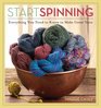 Start Spinning Everything You Need to Know to Make Great Yarn