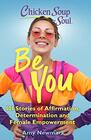 Chicken Soup for the Soul Be You 101 Stories of Affirmation Determination and Female Empowerment