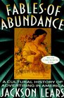 Fables of Abundance A Cultural History of Advertising in America