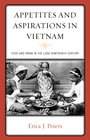 Appetites and Aspirations in Vietnam Food and Drink in the Long Nineteenth Century