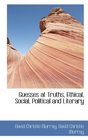 Guesses at Truths Ethical Social Political and Literary