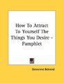 How To Attract To Yourself The Things You Desire  Pamphlet