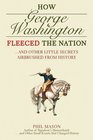 How George Washington Fleeced the Nation And Other Little Secrets Airbrushed From History