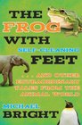 The Frog with SelfCleaning Feet    And Other Extraordinary Tales from the Animal World