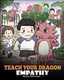 Teach Your Dragon Empathy Help Your Dragon Understand Empathy A Cute Children Story To Teach Kids Empathy Compassion and Kindness