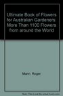 Ultimate Book of Flowers for Australian Gardeners More Than 1100 Flowers from around the World