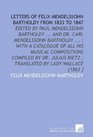 Letters of Felix Mendelssohn Bartholdy From 1833 to 1847 Edited by Paul Mendelssohn Bartholdy  And Dr Carl Mendelssohn Bartholdy   With a Catalogue  Rietz  Translated by Lady Wallace