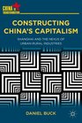 Constructing China's Capitalism Shanghai and the Nexus of UrbanRural Industries
