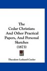 The Cedar Christian And Other Practical Papers And Personal Sketches