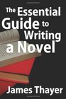 The Essential Guide to Writing a Novel A Complete and Concise Manual for Fiction Writers