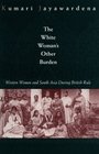 The White Woman's Other Burden Western Women and South Asia During British Rule