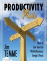 Productivity Plus Ideas to Live Your Life with Enthusiasm Energy and Focus