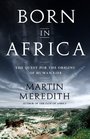 Born in Africa The Quest for the Origins of Human Life