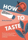 How to Taste The Curious Cook's Handbook to Seasoning and Balance from Umami to Acid and Beyondwith Recipes
