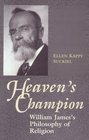 Heaven's Champion William James's Philosophy of Religion