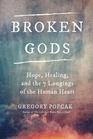 Broken Gods Hope Healing and the 7 Longings of the Human Heart
