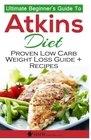 Atkins Diet The Ultimate Beginner's Guide To Atkins Diet To Burn Fat  Proven Low Carb Weight Loss Recipes