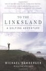 To the Linksland  A Golfing Adventure