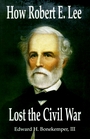 How Robert E. Lee Lost the Civil War